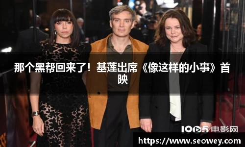 NG那个黑帮回来了！基莲出席《像这样的小事》首映